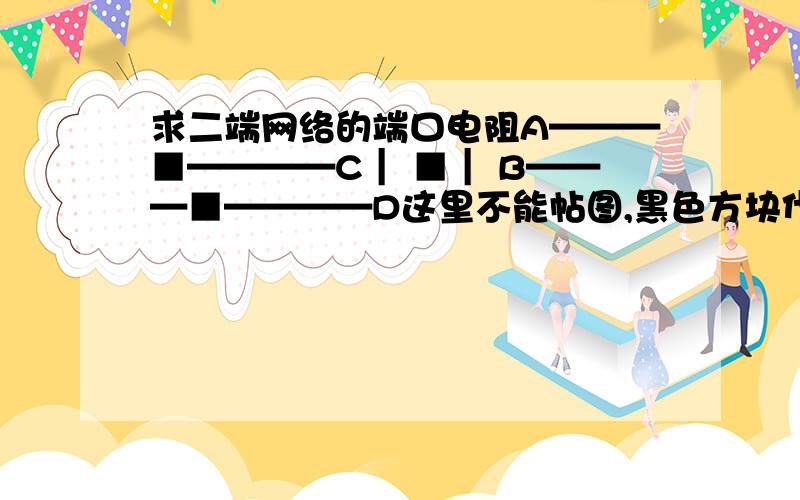 求二端网络的端口电阻A———■————C｜ ■｜ B———■————D这里不能帖图,黑色方块代表电阻R,阻值相同,直线代表导线,是ABCD是导通的,现在将AD,BC用导线相连,求AB之间的阻值.请给出