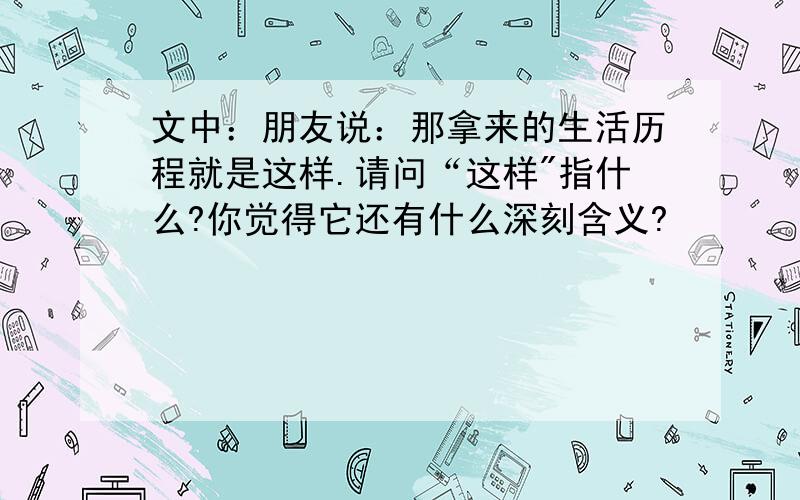 文中：朋友说：那拿来的生活历程就是这样.请问“这样