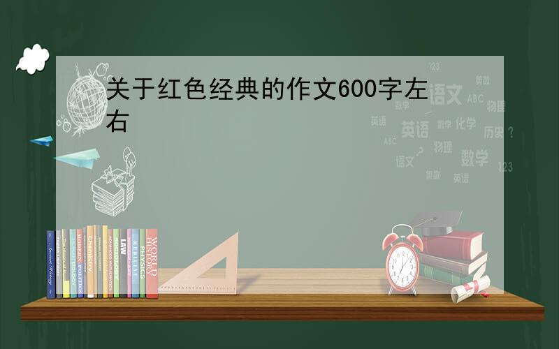 关于红色经典的作文600字左右