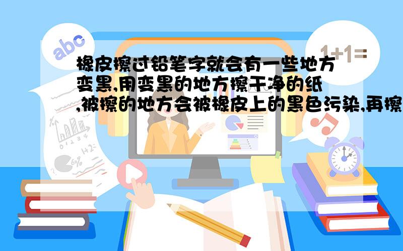 橡皮擦过铅笔字就会有一些地方变黑,用变黑的地方擦干净的纸,被擦的地方会被橡皮上的黑色污染,再擦被污染的地方就擦不干净了,怎么办?