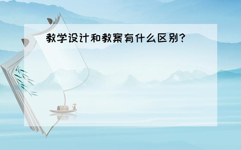 教学设计和教案有什么区别?