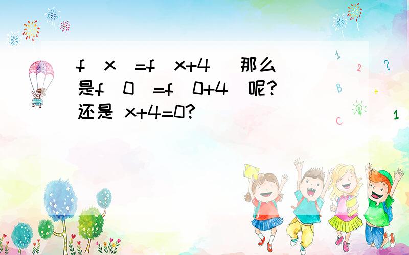 f（x）=f（x+4） 那么是f（0）=f（0+4）呢?还是 x+4=0?