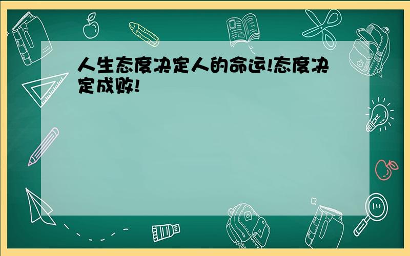 人生态度决定人的命运!态度决定成败!