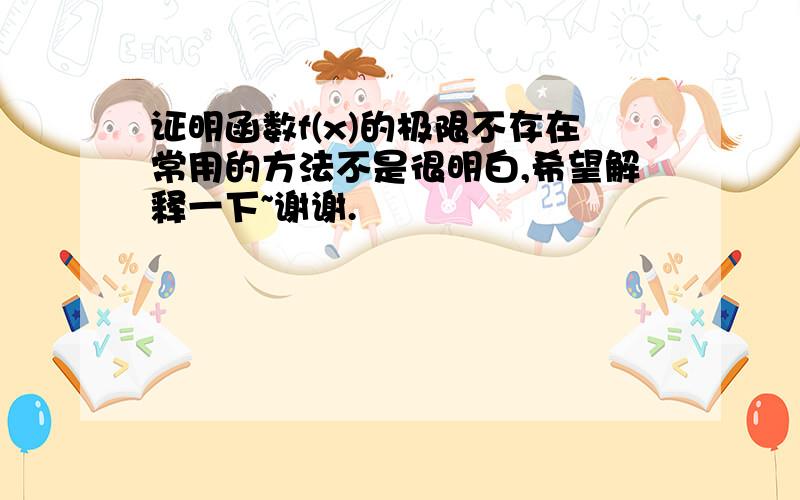 证明函数f(x)的极限不存在常用的方法不是很明白,希望解释一下~谢谢.