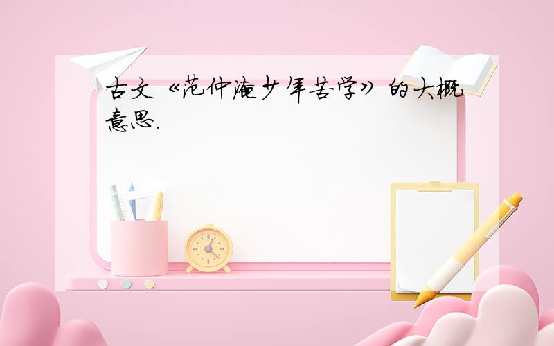 古文《范仲淹少年苦学》的大概意思.