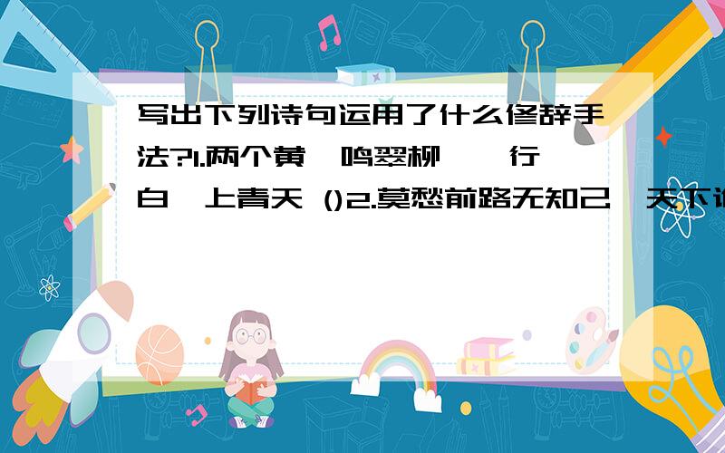 写出下列诗句运用了什么修辞手法?1.两个黄鹂鸣翠柳,一行白鹭上青天 ()2.莫愁前路无知己,天下谁人不识君 ()3.白法三千丈,缘愁似个长 ()4.大漠沙如雪,燕山月似钩 ()5.危楼高百尺,手可摘 星辰 (