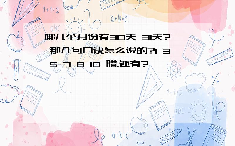 哪几个月份有30天 31天? 那几句口诀怎么说的?1 3 5 7 8 10 腊.还有?