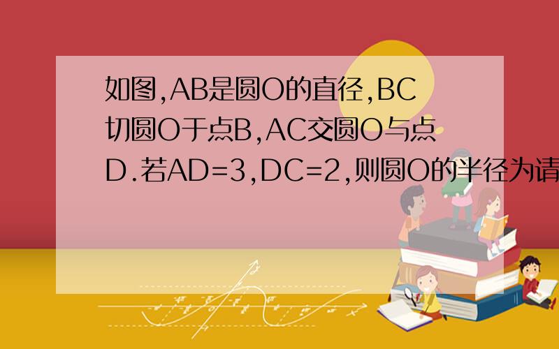 如图,AB是圆O的直径,BC切圆O于点B,AC交圆O与点D.若AD=3,DC=2,则圆O的半径为请答一下为什么两个三角形相似，