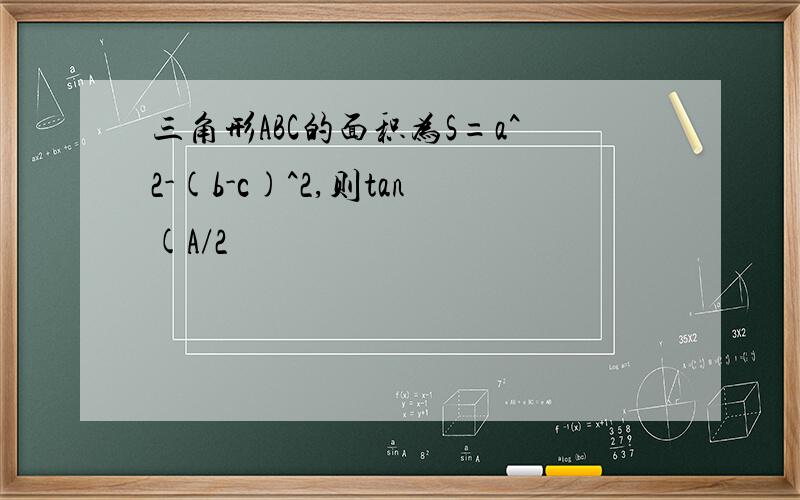 三角形ABC的面积为S=a^2-(b-c)^2,则tan(A/2