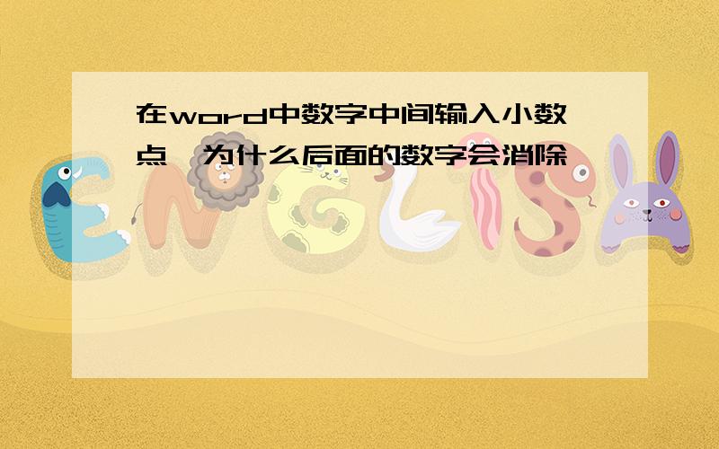 在word中数字中间输入小数点,为什么后面的数字会消除