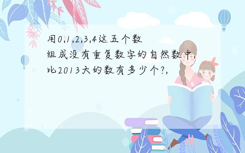 用0,1,2,3,4这五个数组成没有重复数字的自然数中,比2013大的数有多少个?,