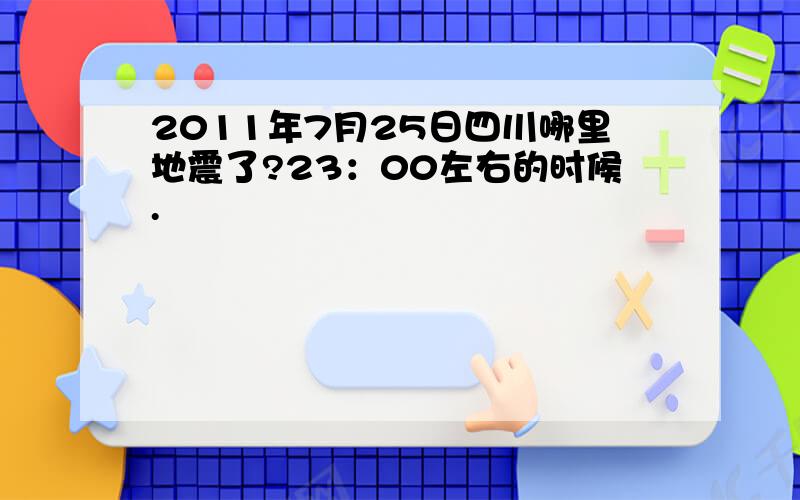 2011年7月25日四川哪里地震了?23：00左右的时候.