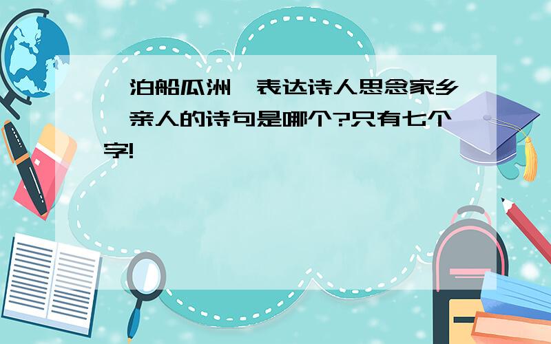 《泊船瓜洲》表达诗人思念家乡、亲人的诗句是哪个?只有七个字!