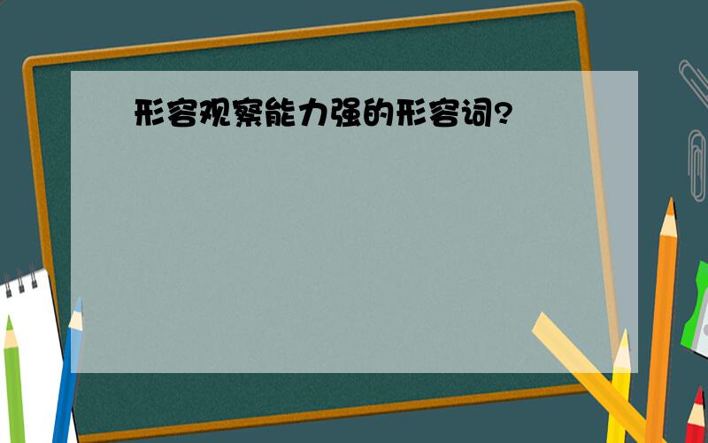 形容观察能力强的形容词?