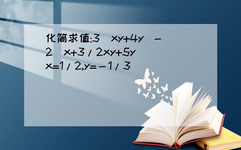 化简求值:3(xy+4y)-2(x+3/2xy+5y) x=1/2,y=－1/3