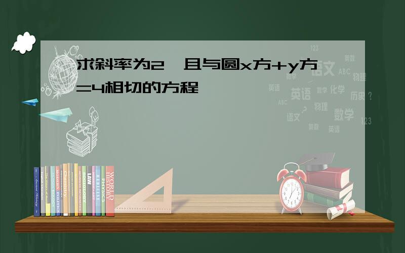 求斜率为2,且与圆x方+y方=4相切的方程