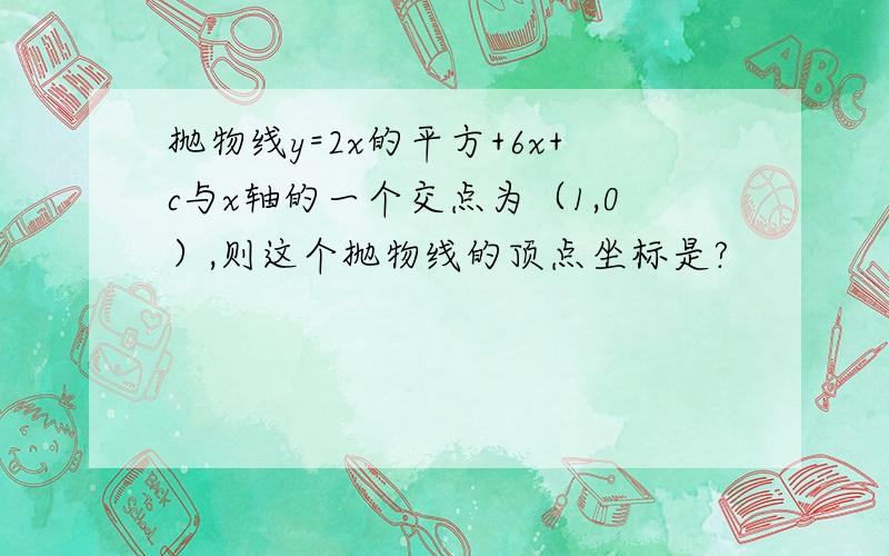 抛物线y=2x的平方+6x+c与x轴的一个交点为（1,0）,则这个抛物线的顶点坐标是?