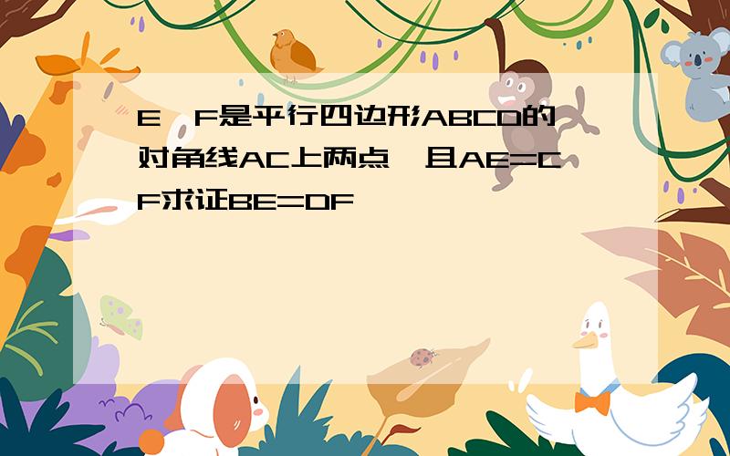 E,F是平行四边形ABCD的对角线AC上两点,且AE=CF求证BE=DF