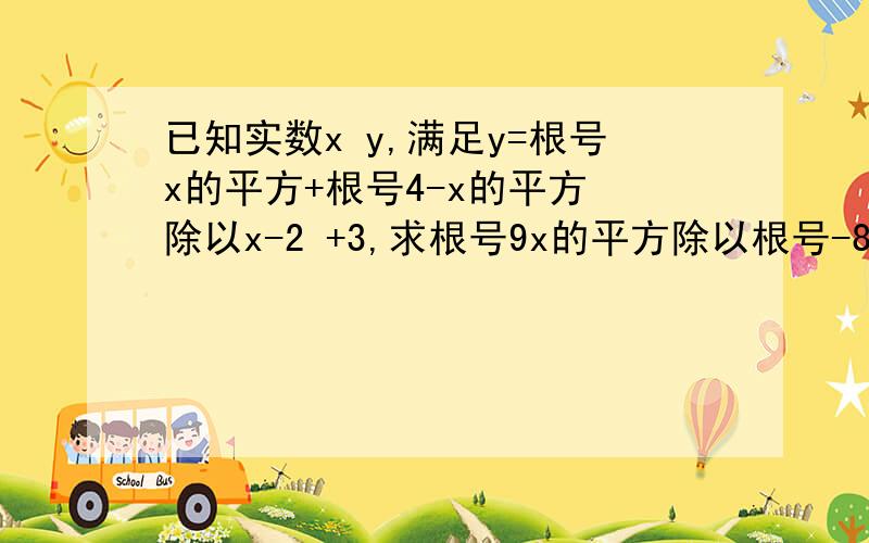 已知实数x y,满足y=根号x的平方+根号4-x的平方 除以x-2 +3,求根号9x的平方除以根号-8xy的值