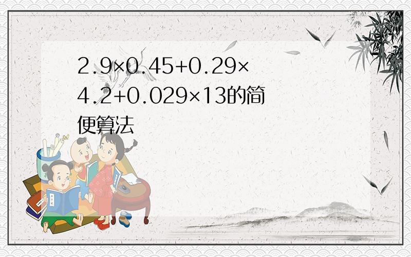 2.9×0.45+0.29×4.2+0.029×13的简便算法