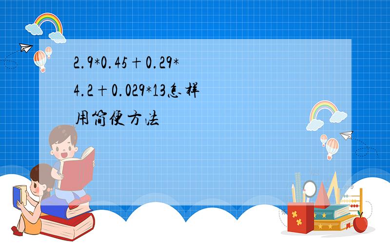 2.9*0.45+0.29*4.2+0.029*13怎样用简便方法