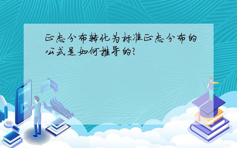 正态分布转化为标准正态分布的公式是如何推导的?