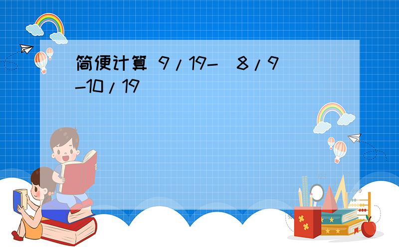 简便计算 9/19-（8/9-10/19）