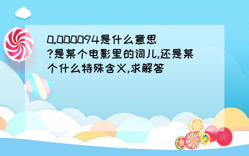 0.000094是什么意思 ?是某个电影里的词儿,还是某个什么特殊含义,求解答