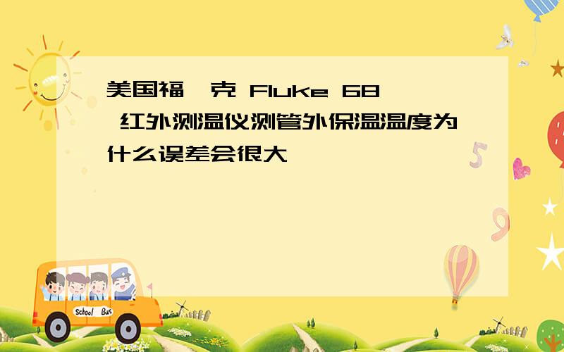 美国福禄克 Fluke 68 红外测温仪测管外保温温度为什么误差会很大