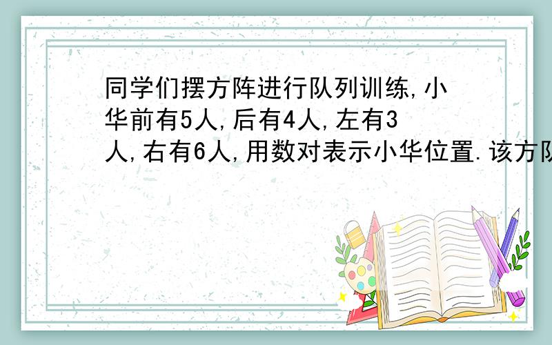 同学们摆方阵进行队列训练,小华前有5人,后有4人,左有3人,右有6人,用数对表示小华位置.该方队共有几