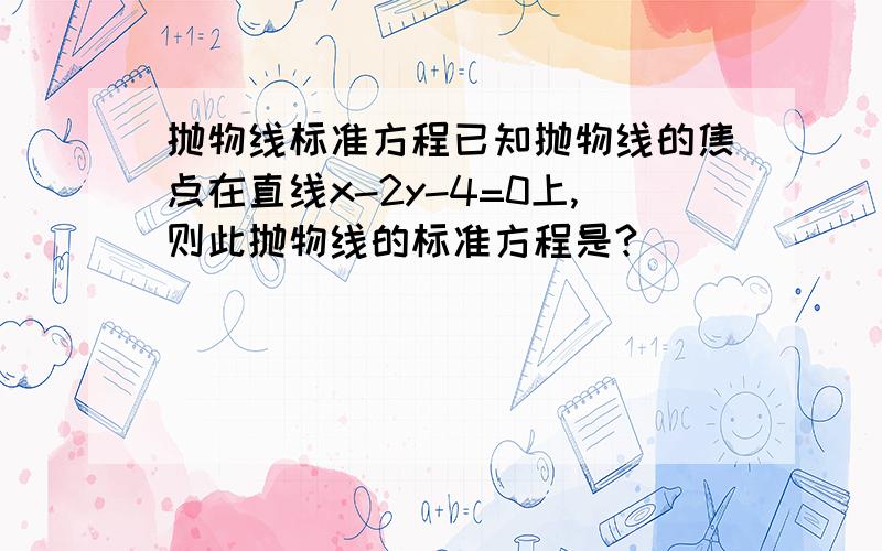 抛物线标准方程已知抛物线的焦点在直线x-2y-4=0上,则此抛物线的标准方程是?