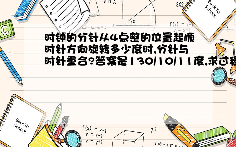 时钟的分针从4点整的位置起顺时针方向旋转多少度时,分针与时针重合?答案是130/10/11度,求过程!