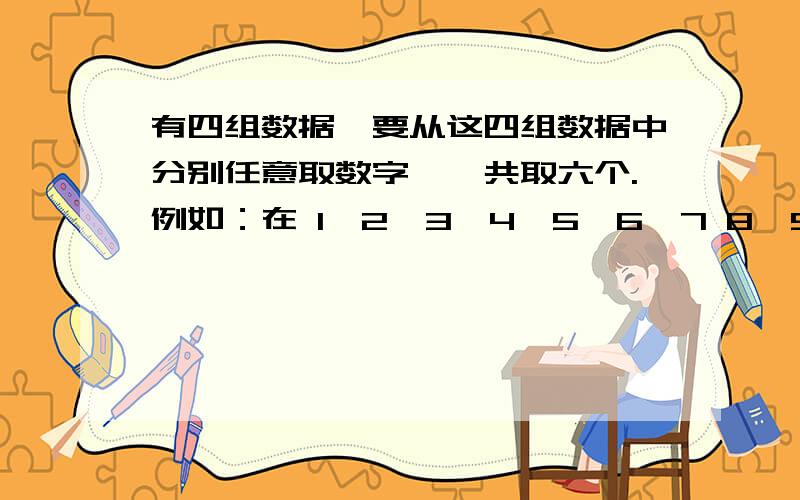 有四组数据,要从这四组数据中分别任意取数字,一共取六个.例如：在 1、2、3、4、5、6、7 8、9、10、11