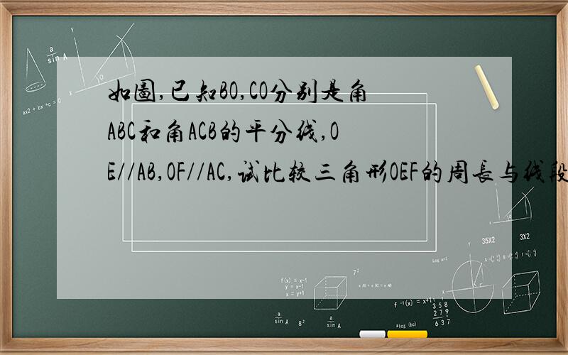 如图,已知BO,CO分别是角ABC和角ACB的平分线,OE//AB,OF//AC,试比较三角形OEF的周长与线段BC的长A             O        B    E  F     C   简单的图