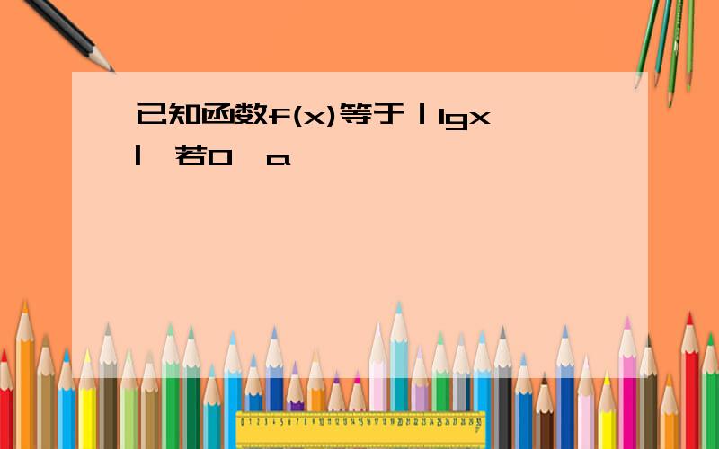 已知函数f(x)等于｜lgx|,若0＜a