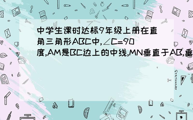 中学生课时达标9年级上册在直角三角形ABC中,∠C=90度,AM是BC边上的中线,MN垂直于AB,垂足为点N,求证AN平方-BN平方=AC平方