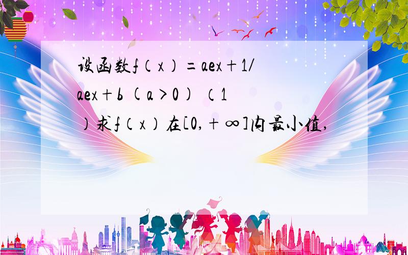 设函数f（x）=aex+1／aex+b (a>0) （1）求f（x）在[0,+∞]内最小值,