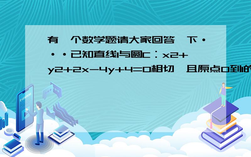 有一个数学题请大家回答一下···已知直线l与圆C：x2+y2+2x-4y+4=0相切,且原点O到l的距离为1,求此直线的方程.