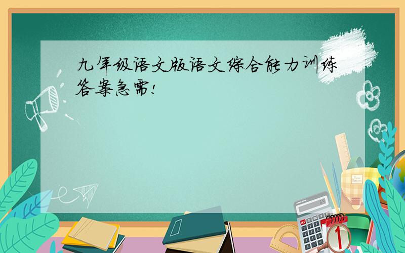 九年级语文版语文综合能力训练答案急需!