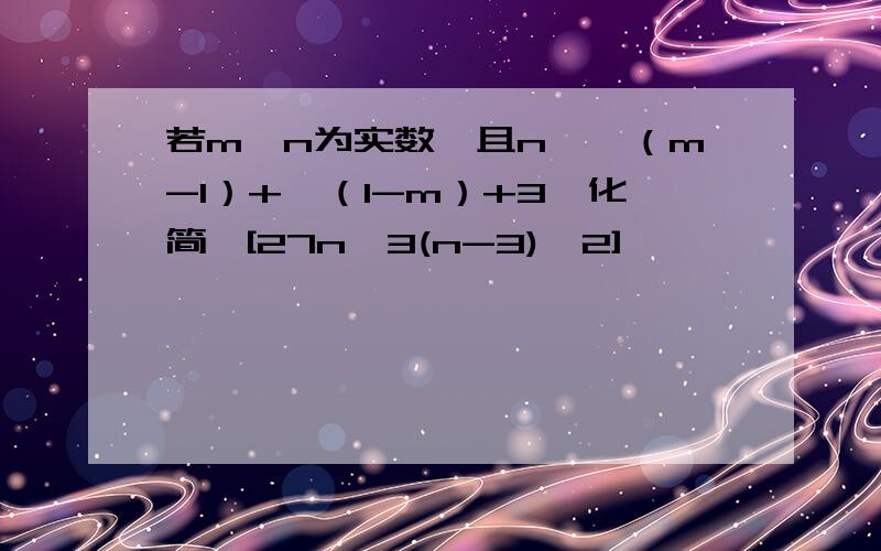 若m,n为实数,且n>√（m-1）+√（1-m）+3,化简√[27n^3(n-3)^2]