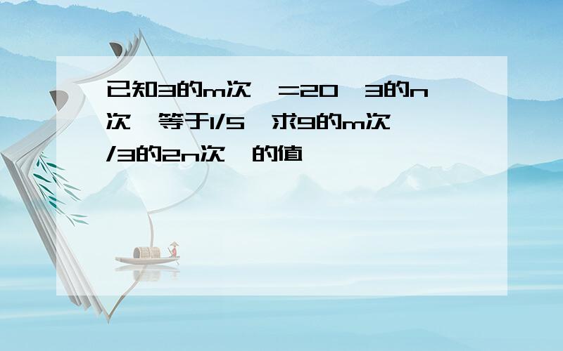 已知3的m次幂=20,3的n次幂等于1/5,求9的m次幂/3的2n次幂的值