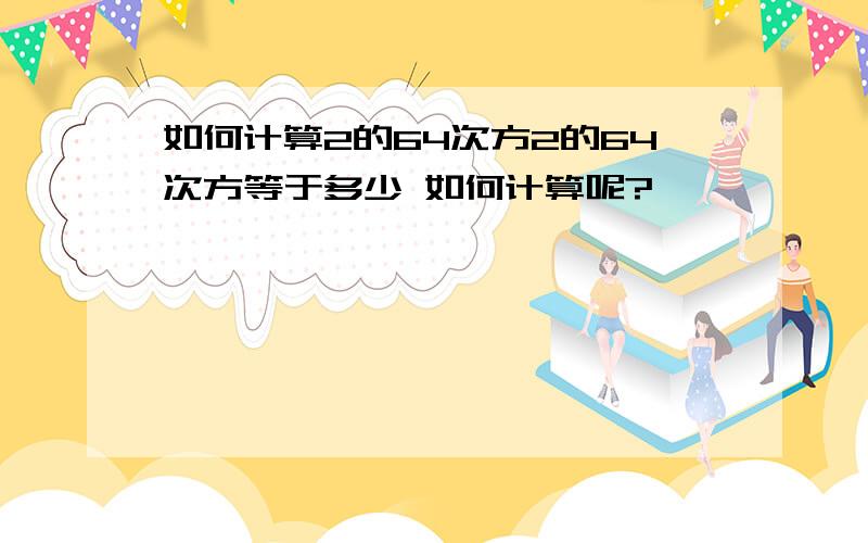 如何计算2的64次方2的64次方等于多少 如何计算呢?