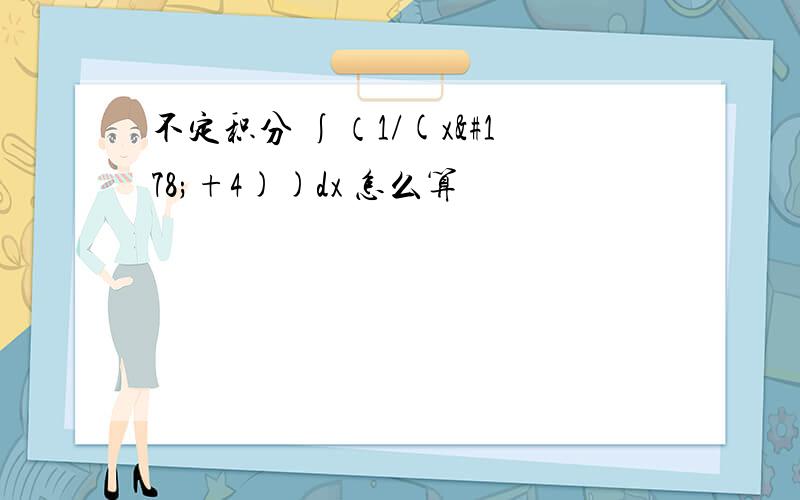 不定积分 ∫（1/(x²+4))dx 怎么算