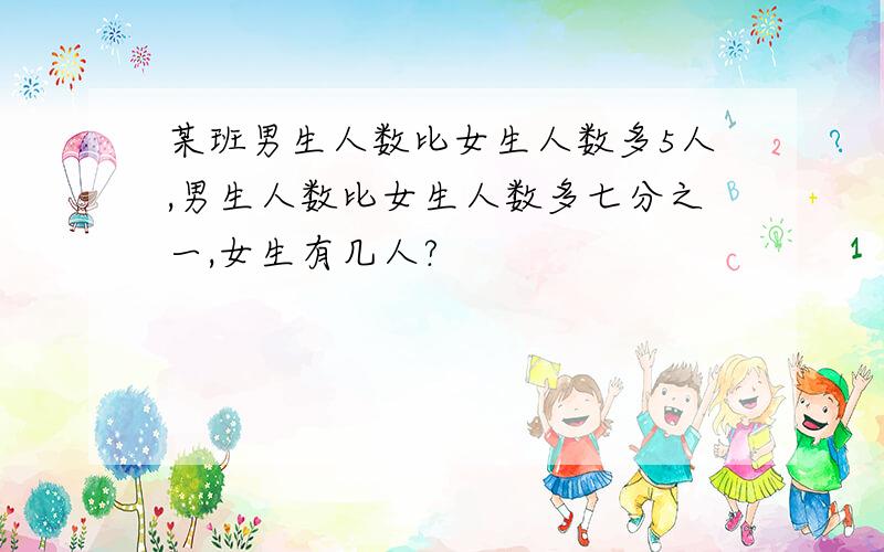 某班男生人数比女生人数多5人,男生人数比女生人数多七分之一,女生有几人?