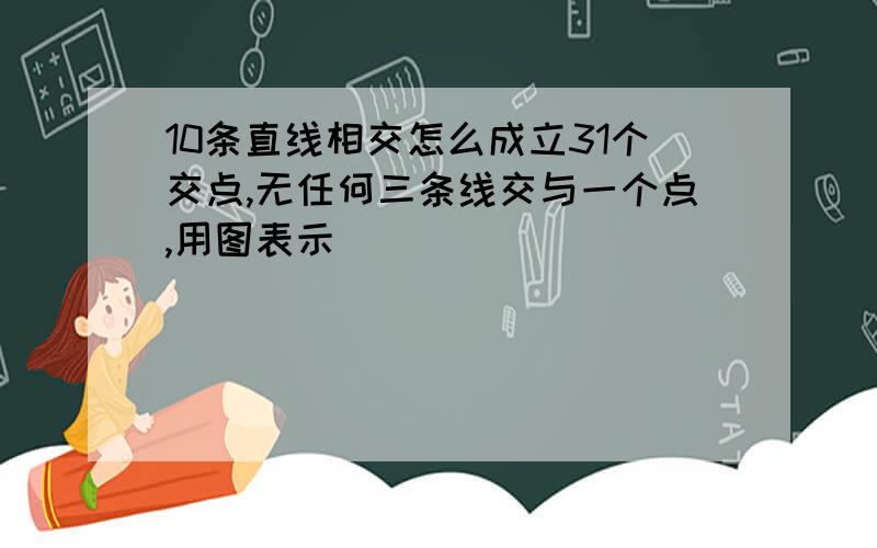 10条直线相交怎么成立31个交点,无任何三条线交与一个点,用图表示