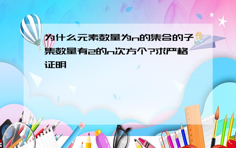 为什么元素数量为n的集合的子集数量有2的n次方个?求严格证明