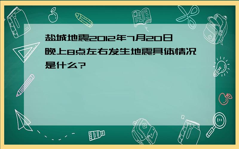 盐城地震2012年7月20日晚上8点左右发生地震具体情况是什么?