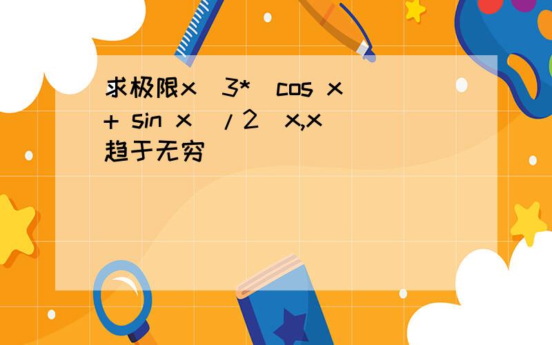 求极限x^3*（cos x + sin x）/2^x,x趋于无穷