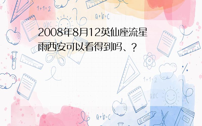 2008年8月12英仙座流星雨西安可以看得到吗、?