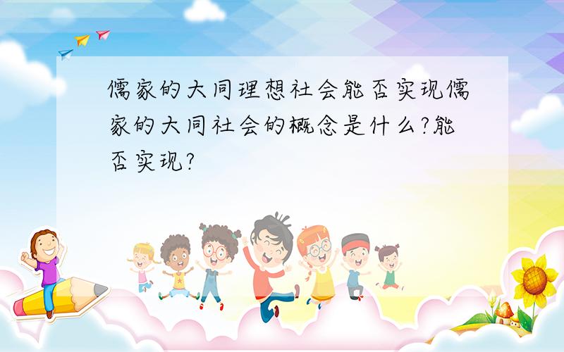 儒家的大同理想社会能否实现儒家的大同社会的概念是什么?能否实现?